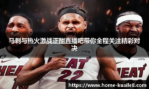 马刺与热火激战正酣直播吧带你全程关注精彩对决