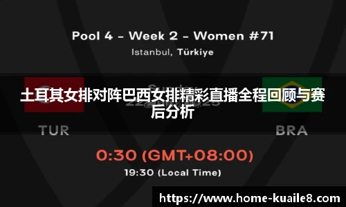 土耳其女排对阵巴西女排精彩直播全程回顾与赛后分析