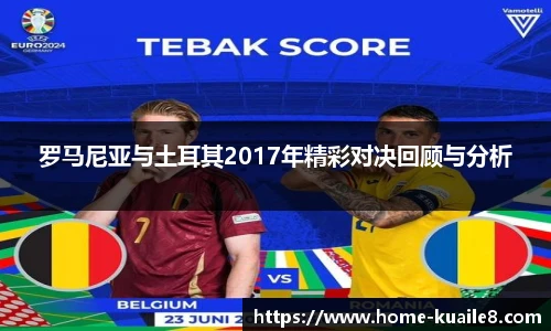 罗马尼亚与土耳其2017年精彩对决回顾与分析