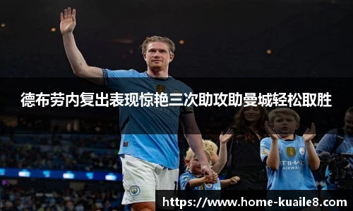 德布劳内复出表现惊艳三次助攻助曼城轻松取胜